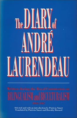 The Diary of André Laurendeau: Written during the Royal Commission on Bilingualism and Biculturalism 1964-67