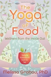 The Yoga of Food: Wellness from the Inside Out by Melissa Grabau PhD