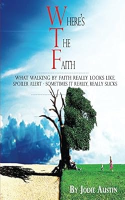 Where's The Faith: What Walking By Faith Really Looks Like. Spoiler Alert - Sometimes It Really, REALLY Sucks