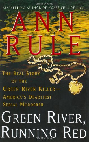 Green River, Running Red: The Real Story of the Green River Killer--America's Deadliest Serial Murderer by Ann Rule