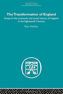 The Transformation of England: Essays in the Economics and Social History of England in the Eighteenth Century (Economic History)