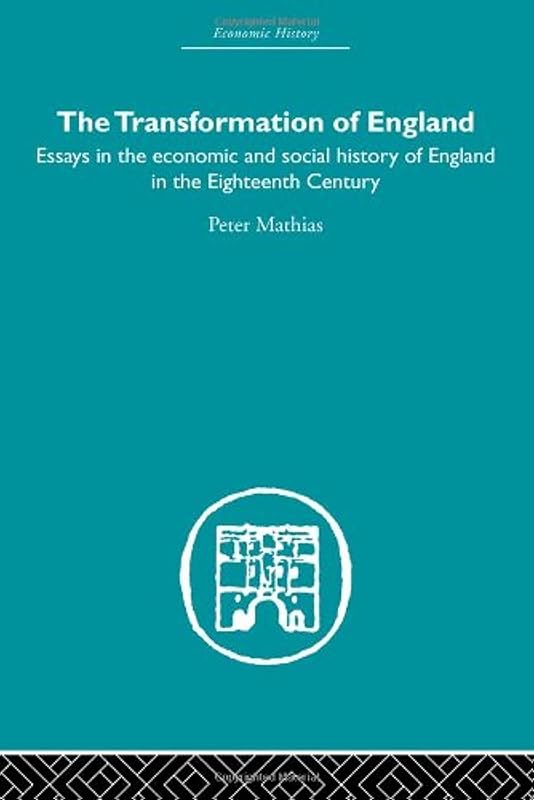 The Transformation of England: Essays in the Economics and Social History of England in the Eighteenth Century (Economic History) by Peter Mathias