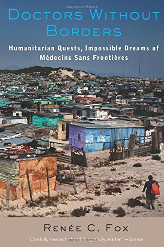 Doctors Without Borders: Humanitarian Quests, Impossible Dreams of M&eacute;decins Sans Fronti&egrave;res by Renée C. Fox