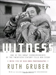 Witness: One of the Great Correspondents of the Twentieth Century Tells Her Story