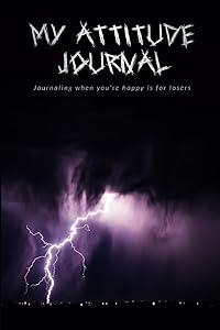 My Attitude Journal: Journaling When You're Happy Is for Losers by Laura Thorne