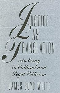 Justice as Translation: An Essay in Cultural and Legal Criticism by James Boyd White