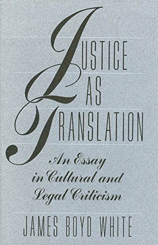 Justice as Translation: An Essay in Cultural and Legal Criticism by James Boyd White