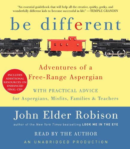Be Different: Adventures of a Free-Range Aspergian with Practical Advice for Aspergians, Misfits, Families &amp; Teachers by John Elder Robison