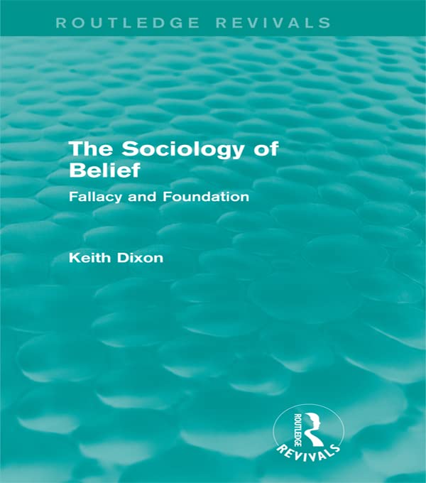 The Sociology of Belief (Routledge Revivals): Fallacy and Foundation by Keith Dixon