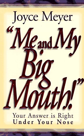 Me and My Big Mouth: Your Answer is Right Under Your Nose by Joyce Meyer