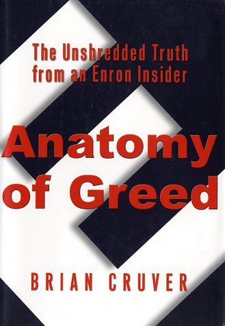 Anatomy of Greed: The Unshredded Truth from an Enron Insider by Brian Cruver