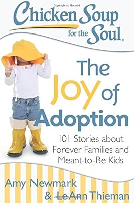 Chicken Soup for the Soul: The Joy of Adoption: 101 Stories about Forever Families and Meant-to-Be Kids