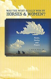 Was the West Really Won By Horses and Women? by Roy K. Hall