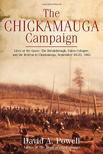 The Chickamauga Campaign - Glory or the Grave: The Breakthrough, the Union Collapse, and the Defense of Horseshoe Ridge, September 20, 1863 by David Powell