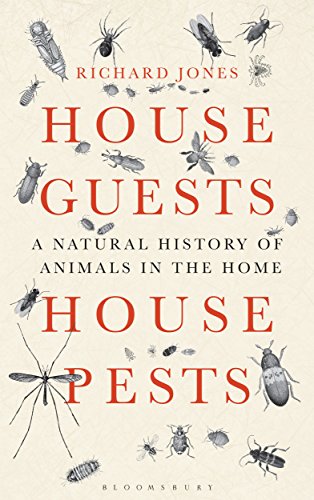 House Guests, House Pests: A Natural History of Animals in the Home by Richard Jones
