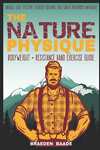 THE NATURE PHYSIQUE: BODYWEIGHT + RESISTANCE BAND TRAINING By Braeden Baade