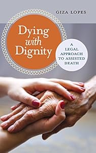 Dying with Dignity: A Legal Approach to Assisted Death by Giza Lopes