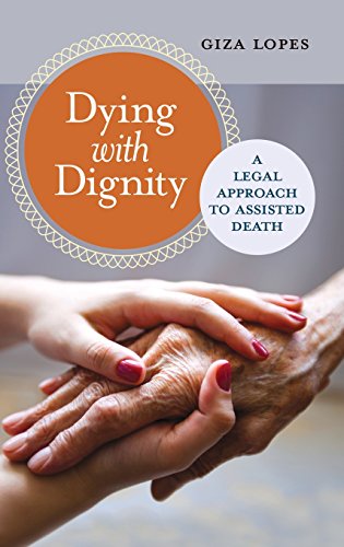 Dying with Dignity: A Legal Approach to Assisted Death by Giza Lopes