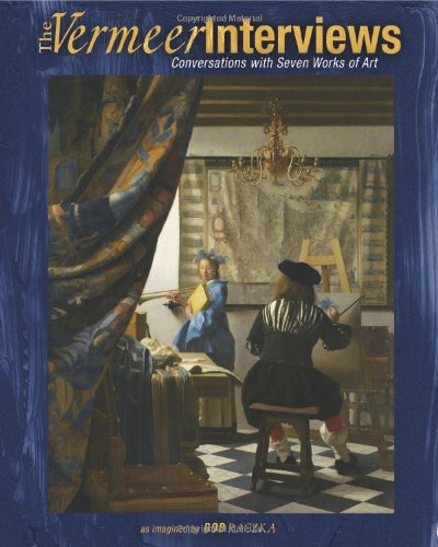 The Vermeer Interviews: Conversations with Seven Works of Art by Bob Raczka