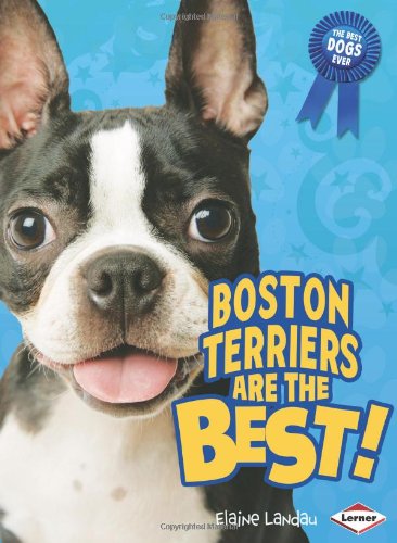 Boston Terriers Are the Best! by Elaine Landau