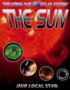 The Sun: Our Local Star (Exploring Our Solar System)