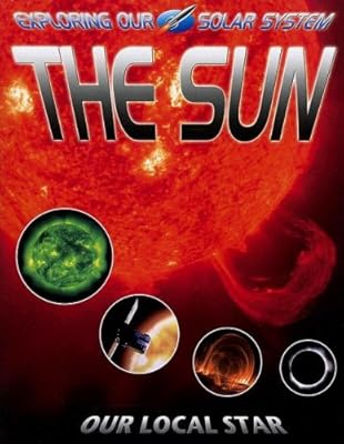 The Sun: Our Local Star (Exploring Our Solar System)