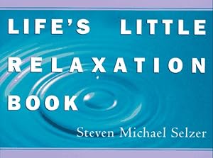 Life's Little Relaxation Book by Steven Michael Selzer
