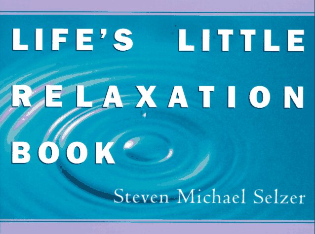 Life's Little Relaxation Book by Steven Michael Selzer