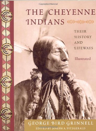 The Cheyenne Indians: Their History and Lifeways, Edited and Illustrated by George Bird Grinnell