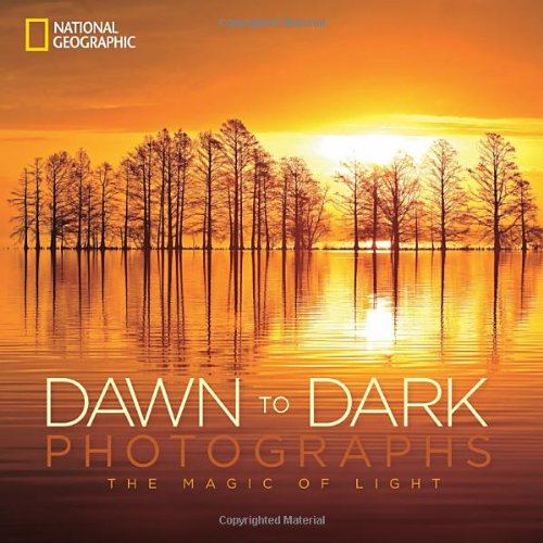 National Geographic Dawn to Dark Photographs: The Magic of Light by National Geographic  ,