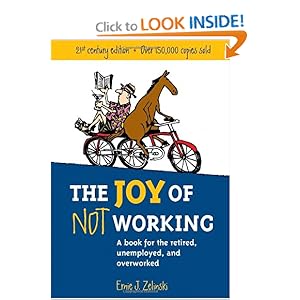 The Joy of Not Working:  A Book for the Retired, Unemployed and Overworked- 21st Century Edition