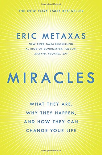 Miracles: What They Are, Why They Happen, and How They Can Change Your Life by Eric Metaxas