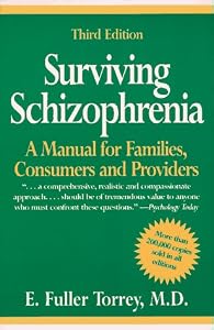 Surviving Schizophrenia: A Manual for Families, Consumers and Providers by E. Fuller Torrey