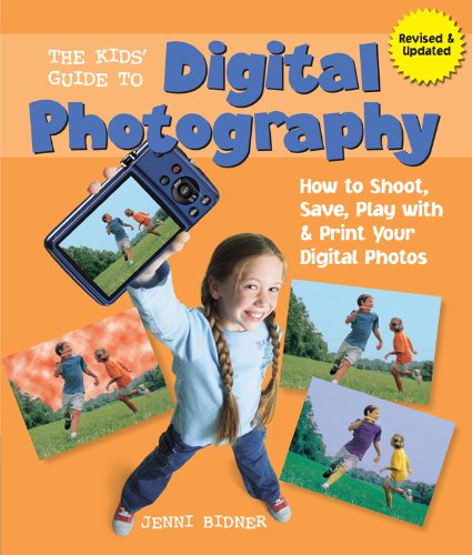 The Kids' Guide to Digital Photography: How to Shoot, Save, Play with &amp; Print Your Digital Photos by Jenni Bidner