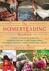 The Homesteading Handbook: A Back to Basics Guide to Growing Your Own Food, Canning, Keeping Chickens, Generating Your Own Energy, Crafting, Herbal Medicine, and More