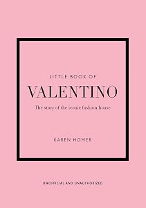 The Little Book of Valentino: The Story of the Iconic Fashion House (Little Books of Fashion, 13) by Karen Homer