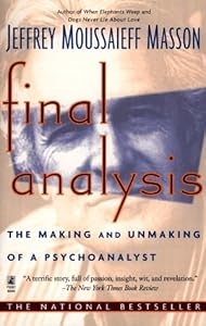 Final Analysis: The Making and Unmaking of a Psychoanalyst by Jeffrey Moussaieff Masson