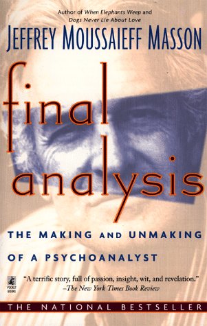 Final Analysis: The Making and Unmaking of a Psychoanalyst by Jeffrey Moussaieff Masson