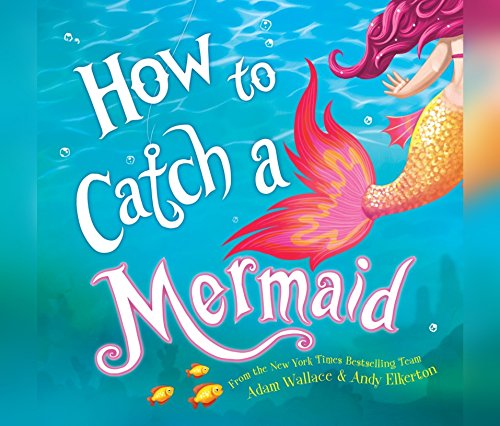How to Catch a Mermaid by Adam Wallace