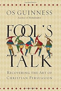 Fool's Talk: Recovering the Art of Christian Persuasion by Os Guinness