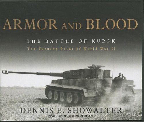 Armor and Blood: The Battle of Kursk: The Turning Point of World War II by Dennis E. Showalter