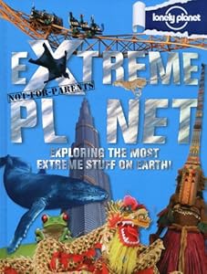 Not for Parents Extreme Planet: Exploring the Most Extreme Stuff on Earth!