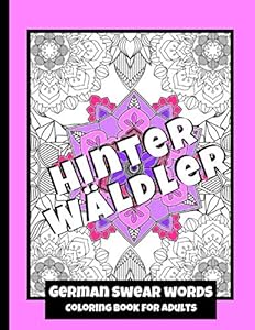 German Swear Words - Coloring Book for Adults: Real German Swearing Words | Patterns With Mandala Sweary Designs | Color your Anger away | Creative Coloring For Relaxation, Fun and Stress Relieve