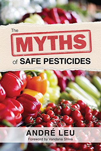 The Myths of Safe Pesticides by André Leu