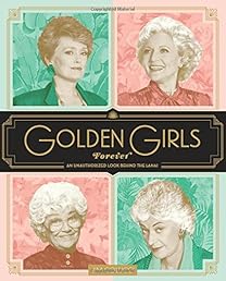 Golden Girls Forever: An Unauthorized Look Behind the Lanai