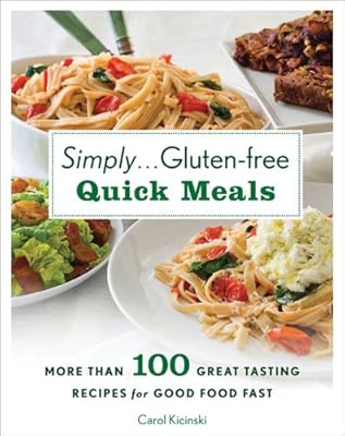 Simply . . . Gluten-free Quick Meals: More Than 100 Great-Tasting Recipes for Good Food Fast