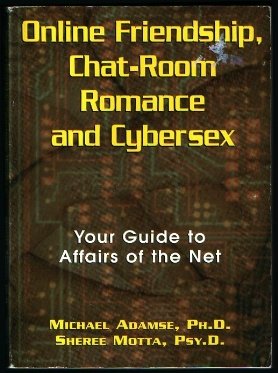 Online Friendship, Chat-Room Romance and Cybersex: Your Guide to Affairs of the Net