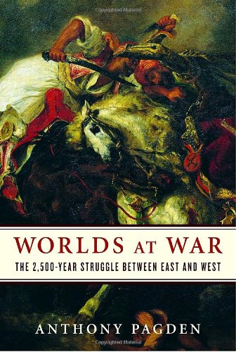 Worlds at War: The 2,500-Year Struggle Between East and West by Anthony Pagden