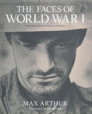 The Faces of World War I: The Great War in Words & Pictures