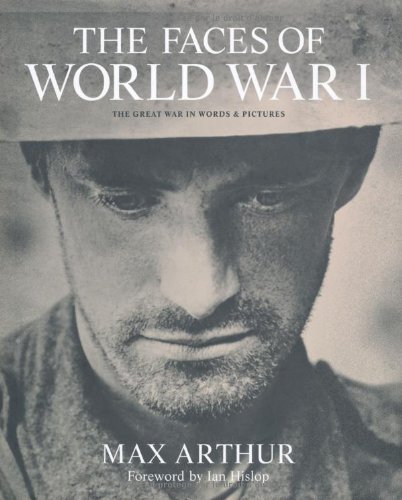 The Faces of World War I: The Great War in Words & Pictures by Max Arthur
